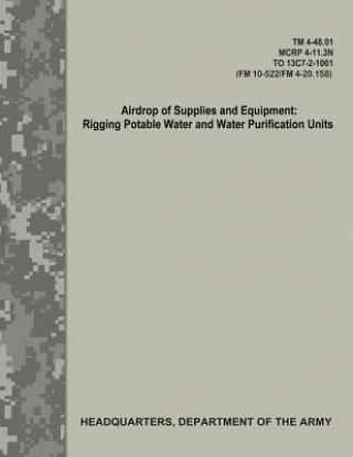 Книга Airdrop of Supplies and Equipment: Rigging Potable Water and Water Purification Units (TM 4-48.01/MCRP 4-11.3N/TO 13C7-2-1001/FM 10-522/FN 4-20.158) Department Of the Army