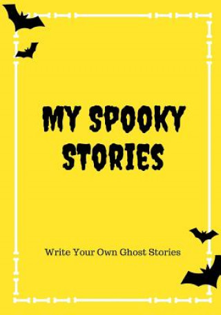 Kniha My Spooky Stories: Write Your Own Ghost Stories, 100 Pages, Bright Yellow Creative Kid