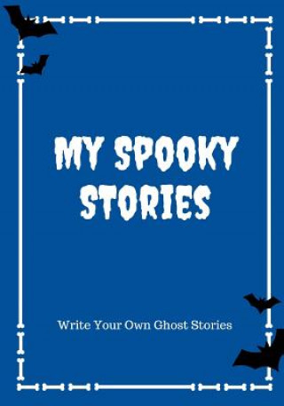 Kniha My Spooky Stories: Write Your Own Ghost Stories, 100 Pages, Boo Blue Creative Kid