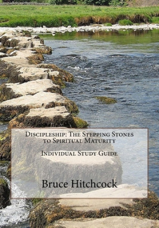 Книга Discipleship: The Stepping Stones to Spiritual Maturity - Individual Study Guide Bruce Hitchcock
