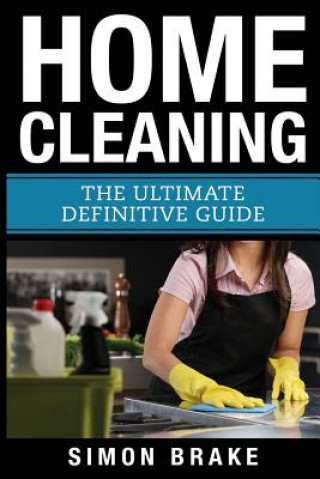 Kniha Home Cleaning: The Ultimate Definitive Guide Simon Brake