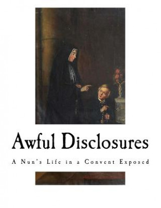 Kniha Awful Disclosures: A Nun's Life in a Convent Exposed Maria Monk