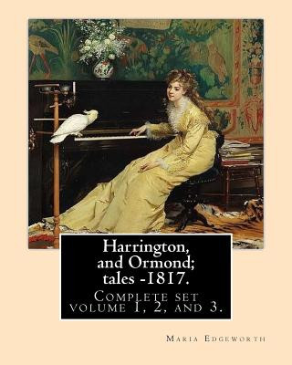 Carte Harrington, and Ormond; tales - 1817 (novel). By: Maria Edgeworth (Original Classics) COMPLETE SET VOLUME 1,2 AND 3.: The novel is an autobiography of Maria Edgeworth