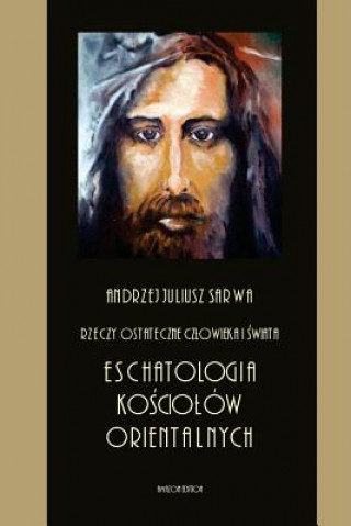 Livre Rzeczy Ostateczne Czlowieka I Swiata: Eschatologia Kosciolow Orientalnych Andrzej Juliusz Sarwa