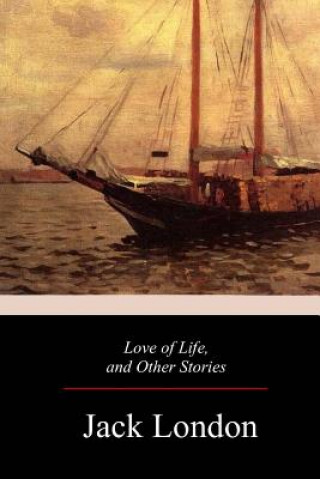 Kniha Love of Life, and Other Stories Jack London