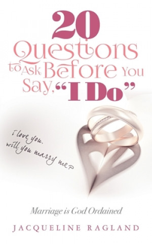 Carte 20 Questions to Ask Before You Say, " I Do": Marriage is God Ordained Jacqueline Ragland