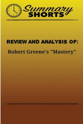 Kniha Review and Analysis of: Robert Greene's Mastery Summary Shorts