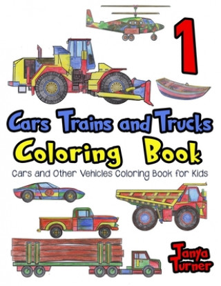 Kniha Cars, Trains and Trucks Coloring Book: Cars and Other Vehicles Coloring Book for Kids Tanya Turner