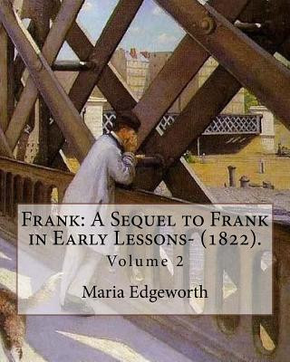 Kniha Frank: A Sequel to Frank in Early Lessons- (1822). By: Maria Edgeworth (Volume 2). In two volume: Maria Edgeworth (1 January Maria Edgeworth