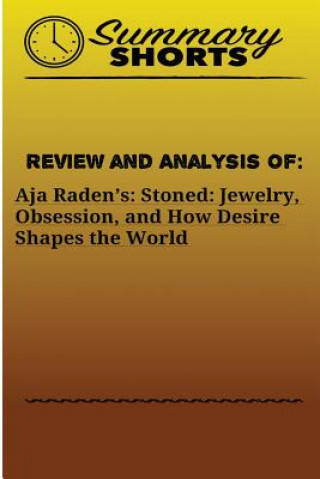 Książka Review and Analysis Of: Aja Raden?s:: Stoned: Jewelry, Obsession, and How Desire Shapes the World Summary Shorts