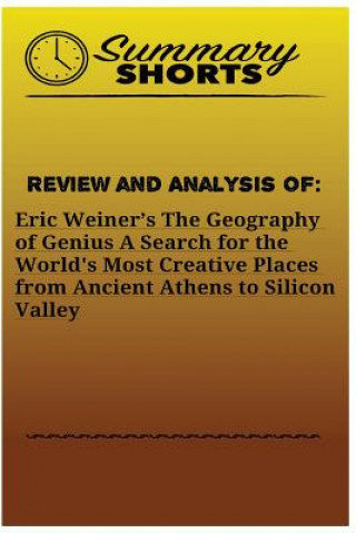 Carte Review and Analysis of: Eric Weiner's: The Geography of Genius A Search for the World's Most Creative Places from Ancient Athens to Silicon Va Summary Shorts