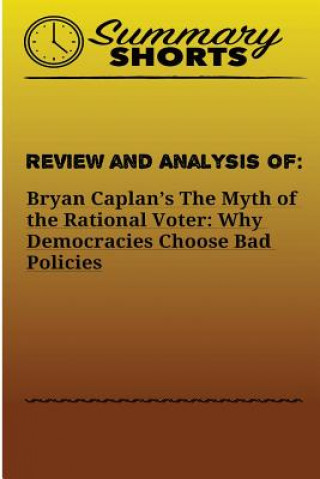 Книга Review and Analysis of: Bryan Caplan?s: The Myth of the Rational Voter: Why Democracies Choose Bad Policies Summary Shorts