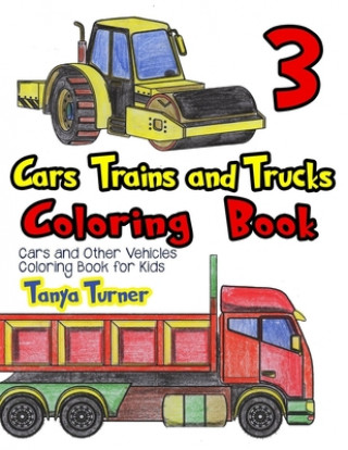 Książka Cars, Trains and Trucks Coloring Book 3: Cars and Other Vehicles Coloring Book for Kids Tanya Turner