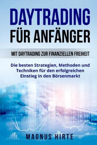 Libro Daytrading für Anfänger: Mit Daytrading zur finanziellen Freiheit. Die besten Strategien, Methoden und Techniken für den erfolgreichen Einstieg Magnus Hirte