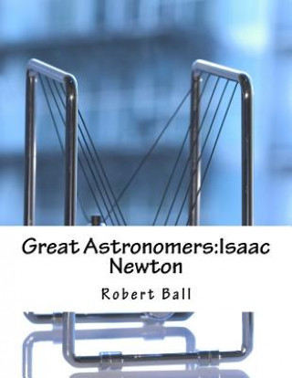 Książka Great Astronomers: Isaac Newton Robert Stawell Ball