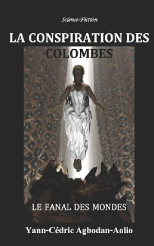 Kniha La Conspiration Des Colombes: Livre Premier: Le Fanal Des Mondes Yann-Cedric Agbodan-Aolio