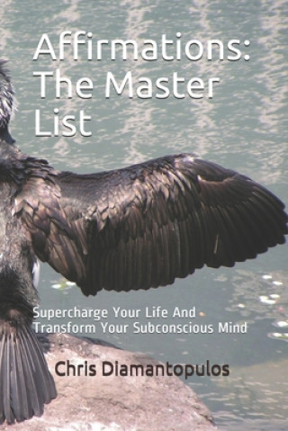 Carte Affirmations: The Master List: Supercharge Your Life And Transform Your Subconscious Mind Chris Diamantopulos