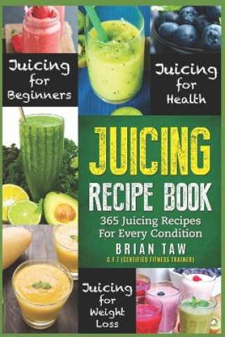 Книга Juicing Recipe Book: 365 Juicing Recipes for Every Condition (Juicer Recipe Book) Brian Taw