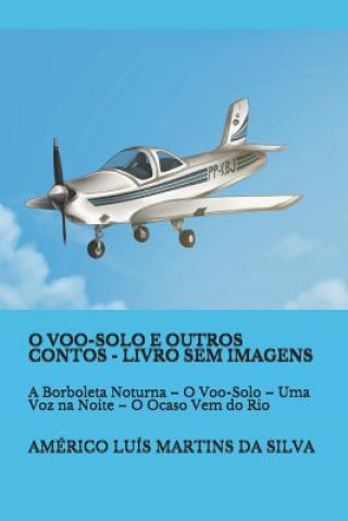 Книга O Voo-Solo E Outros Contos - Livro Sem Imagens: A Borboleta Noturna - O Voo-Solo - Uma Voz Na Noite - O Ocaso Vem Do Rio Americo Luis Martins Da Silva