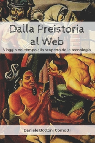 Kniha Dalla Preistoria al Web: Viaggio nel tempo alla scoperta della tecnologia Oscar Badoino