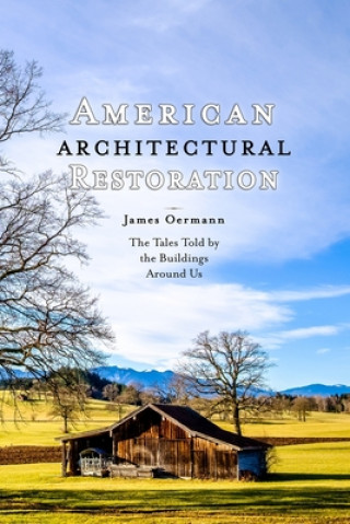 Knjiga American Architectural Restoration: The Tales Told by the Buildings Around Us James Oermann