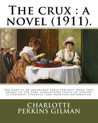 Carte The crux: a novel (1911). By: Charlotte Perkins Gilman: The Crux is an important early feminist work that brings to the fore com Charlotte Perkins Gilman