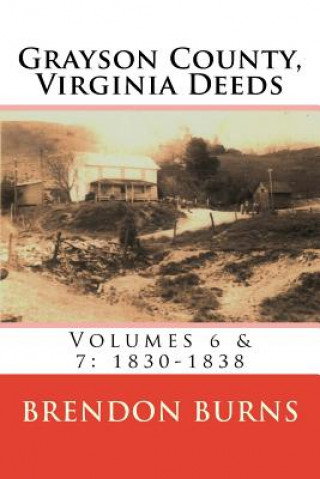Carte Grayson County, Virginia Deeds: Volumes 6 & 7: 1830-1838 Brendon S. Burns
