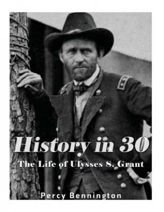 Könyv History in 30: The Life of Ulysses S. Grant Percy Bennington