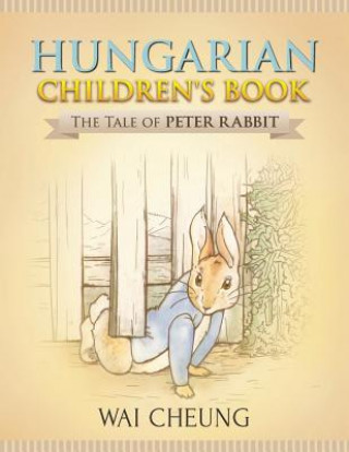 Könyv Hungarian Children's Book: The Tale of Peter Rabbit Wai Cheung