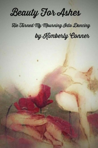 Carte Beauty For Ashes: He Turned My Mourning Into Dancing Kimberly Conner