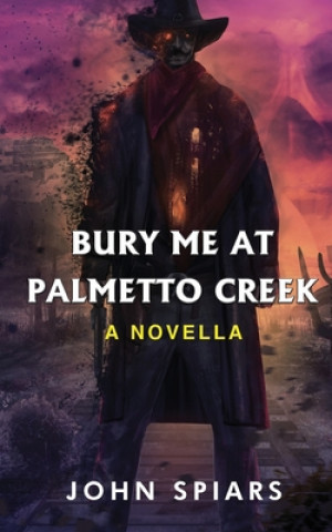 Книга Bury me at Palmetto Creek: A Novella John Spiars