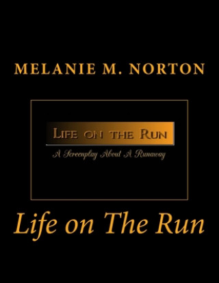 Książka Life On The Run: A Screenplay about a Runaway Melanie M. Norton