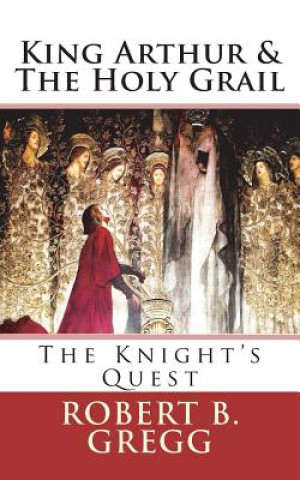 Kniha King Arthur & The Holy Grail: The Knight's Quest Robert B. Gregg