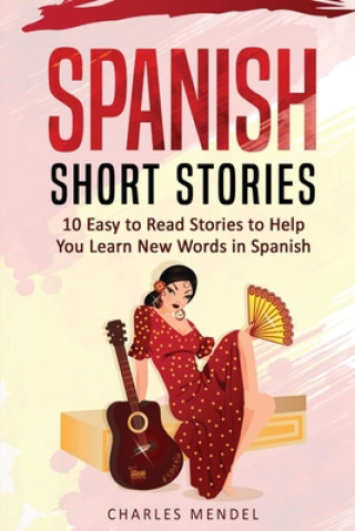 Könyv Spanish Short Stories For Beginners: 10 Easy To Read Short Stories To Help You Learn New Words In Spanish Charles Mendel