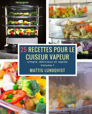 Carte 25 recettes pour le cuiseur vapeur: simple, délicieux et rapide Mattis Lundqvist