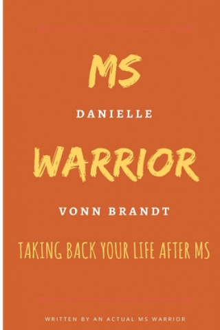 Carte MS Warrior: Taking Back Your Life After MS: Taking Back Your Control in Life Danielle Vonn Brandt