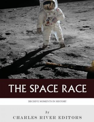 Knjiga Decisive Moments in History: The Space Race Charles River Editors