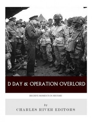 Knjiga Decisive Moments in History: D-Day & Operation Overlord Charles River Editors