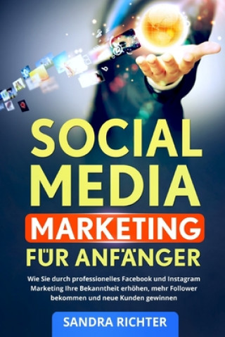 Könyv Social Media Marketing für Anfänger: Wie Sie durch professionelles Facebook und Instagram Marketing Ihre Bekanntheit erhöhen, mehr Follower bekommen u Sandra Richter