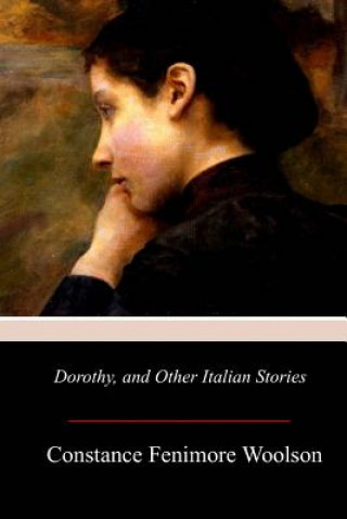 Kniha Dorothy, and Other Italian Stories Constance Fenimore Woolson