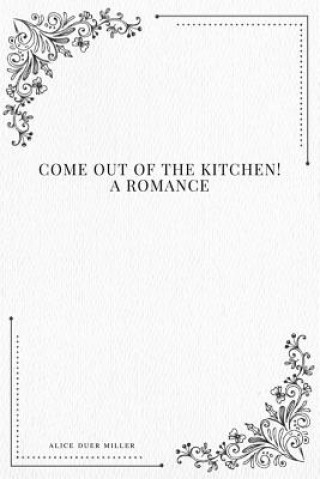 Book Come Out of the Kitchen! A Romance Alice Duer Miller