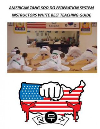 Carte American Tang Soo Do Federation System: Instructors White Belt Teaching Guide David A. Wilson
