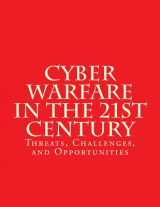 Kniha Cyber Warfare in the 21st Century: Threats, Challenges, and Opportunities: Testimony Before the House Committee on Armed Services House Committee on Armed Services