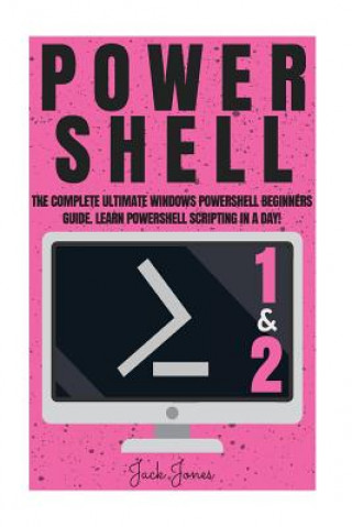 Kniha Powershell: The Complete Ultimate Windows Powershell Beginners Guide. Learn Powershell Scripting In A Day! Jack Jones