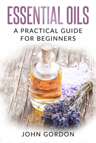 Knjiga Essential Oils: A Practical Guide for Beginners John Gordon