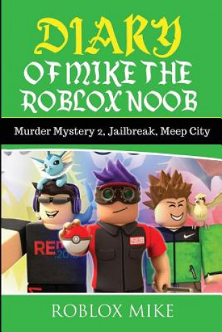 Książka Diary of Mike the Roblox Noob: Murder Mystery 2, Jailbreak, MeepCity, Complete Story Roblox Mike