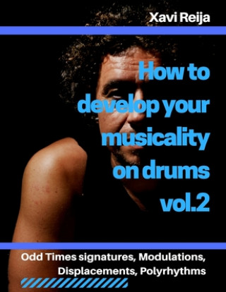 Kniha How to develop your musicality on drums vol.2: Odd time signatures, displacements, modulations, polyrhythms Xavier Reija