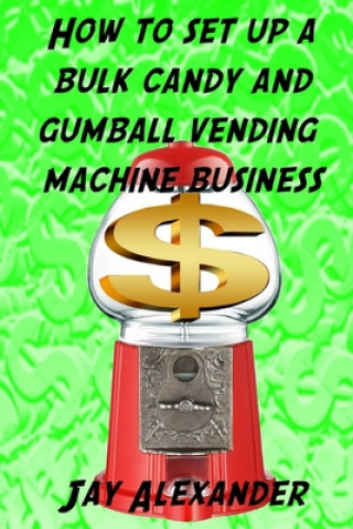 Carte How To Set Up A Bulk Candy and Gumball Vending Machine Business Jay Alexander