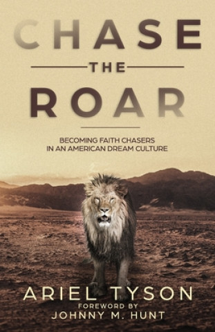 Książka Chase the Roar: Becoming Faith Chasers in an American Dream Culture Johnny Hunt