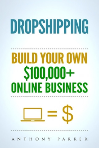 Carte Dropshipping: How To Make Money Online & Build Your Own $100,000+ Dropshipping Online Business, Ecommerce, E-Commerce, Shopify, Pass Anthony Parker